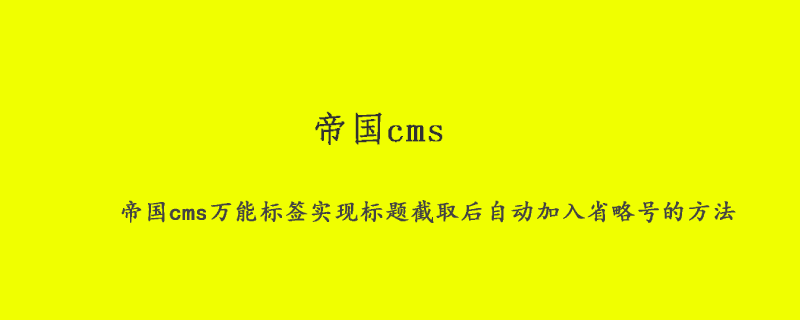 帝国cms万能标签实现标题截取后自动加入省略号的方法 技术文档 第1张