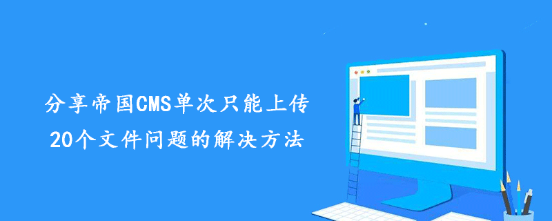 分享帝国CMS单次只能上传20个文件问题的解决方法(max_file_uploads) 技术文档 第1张