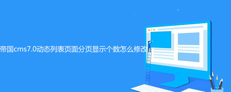 帝国cms7.0动态列表页面分页显示个数怎么修改 技术文档 第1张