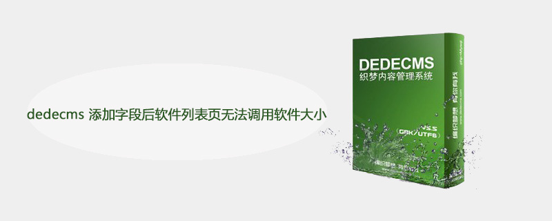 dedecms 添加字段后软件列表页无法调用软件大小怎么办 技术文档 第1张